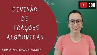 Divisão de Frações Algébricas  Vivendo a Matemática  Professora Angela [upl. by Eninnej]