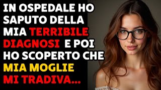 Mia Moglie Mi Ha Tradito Sapendo Che Ero Malato Terminale Una Storia Triste [upl. by Berstine]