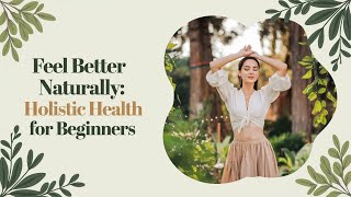 Holistic Health for Beginners Simple Steps for Lasting Wellness [upl. by Siuluj785]