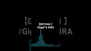 【GETCHA 】∥GigaP amp KIRA [upl. by Yenot]