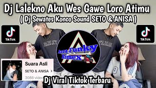 DJ LALEKNO AKU WES GAWE LORO ATIMU  SEWATES KONCO  SOUND SETO amp ANISA VIRAL TIKTOK TERBARU 2024 [upl. by Buddie598]