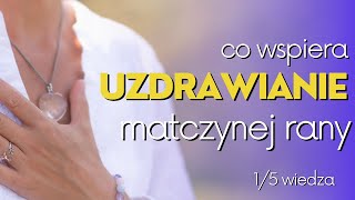 Co wspiera w uzdrawianiu matczynej rany 1z5 WIEDZA [upl. by Yerroc]