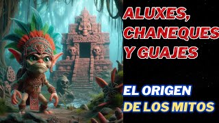 ALUXES CHANEQUES Y GUAJES EL ORIGEN DE LOS MITOS [upl. by Atinob171]