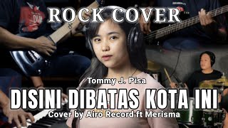 Disini Dibatas Kota Ini  Tommy J Pisa  ROCK Cover by Airo Record ft Merisma [upl. by Astrahan]