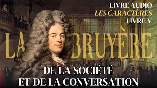 📕𝐋𝐢𝐯𝐫𝐞 𝐚𝐮𝐝𝐢𝐨 La Bruyère Les Caractères Livre 5  De la Société et de la Conversation [upl. by Gokey]