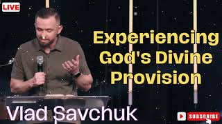 Vlad Savchuk  Experiencing Gods Divine Provision [upl. by Fidellas]