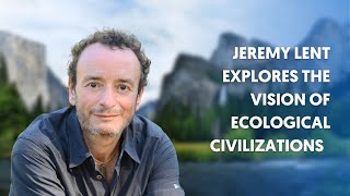 Jeremy Lent explores the vision of Ecological Civilizations [upl. by Rostand]