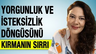 Yorgunluk ve İsteksizlik Döngüsünü Kırmanın Sırrı [upl. by Pietje]