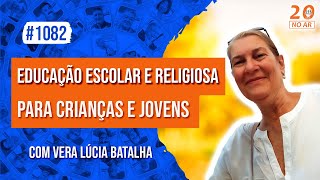 Educação Escolar e Religiosa para Crianças e Jovens com Vera Lúcia Batalha  1082 [upl. by Schwing706]