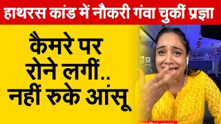 हाथरस में नौकरी गंवा चुकीं Pragya कैमरे पर रोने लगींनहीं रुके आंसू  Pragya Mishra [upl. by Mosera189]