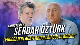 Erdoğanın Adayı Abdullah Gül Olabilir  Serdar Öztürk amp Ahmet Nesin [upl. by Nairod]