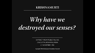 Why have we destroyed our senses  J Krishnamurti [upl. by Itsud]