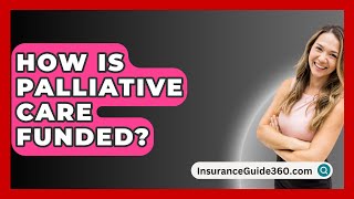 How Is Palliative Care Funded  InsuranceGuide360com [upl. by Garceau]