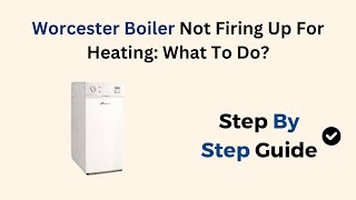 Worcester Boiler Not Firing Up For Heating What To Do [upl. by Esenwahs]