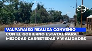 Valparaíso Realiza Convenio con el Gobierno Estatal para Mejorar Carreteras y Vialidades [upl. by Ellmyer]