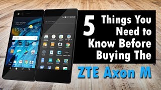 5 Things You Need to Know BEFORE Buying the ZTE Axon M [upl. by Ashla159]