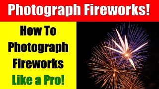 How to Photograph Fireworks Like a Pro InDepth ep318 [upl. by Berti]