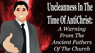 Uncleanness In The Time Of AntiChrist A Warning From The Ancient Fathers Of The Church [upl. by Aan314]