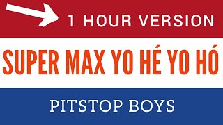 Super Max Yo Hé Yo Hó 1 Hour Version Looped  Pitstop Boys [upl. by Harak407]