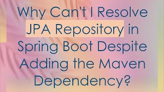 Why Cant I Resolve JPA Repository in Spring Boot Despite Adding the Maven Dependency [upl. by Olva]