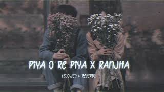 Piya O re Piya x Ranjha Slowed  Reverb slowedreverb lofisongs [upl. by Sprung]