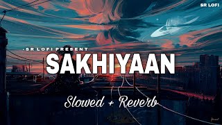 Sakhiyaan  Lofi Slowed  Reverb  Maninder Buttar  SR Lofi [upl. by Upton697]