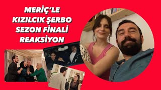 Meriç’le Kızılcık Şerbo Sezon Finali  CANLI REAKSİYON [upl. by Pliner]