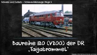 Schienenfahrzeuge Teil2  BR 120 Taigatrommel der DR  V200 [upl. by Delanie]