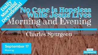 September 17 Morning Devotional  No Case is Hopeless While Jesus Lives  Charles Spurgeon [upl. by Aitrop1]