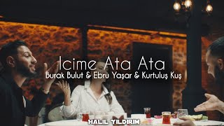 Burak Bulut amp Ebru Yaşar amp Kurtuluş Kuş  İçime Ata Ata  Halil Yıldırım Remix [upl. by Jacob]