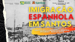 IMIGRAÇÃO ESPANHOLA EM SANTOS  SANTOS NOS CAMINHOS DA MEMÓRIA  EPISÓDIO 01  MAR DE GENTE [upl. by Emerson800]