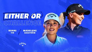 Ronni Yin vs Madelene Sagstrom  Callaway Golf Either or Challenge [upl. by Osnofla]