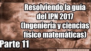 Resolviendo la guía del IPN 2017 Ingeniería y ciencias físico matemáticas 2527 Parte 11 [upl. by Arlin452]