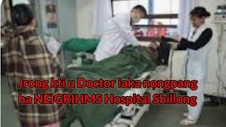 Jrong kti u Doctor iaka nongpang ha NEIGRIHMS Hospital Shillong [upl. by Irami662]