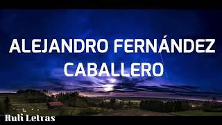 Caballero  Alejandro Fernández Letra Lyrics [upl. by Okomot677]