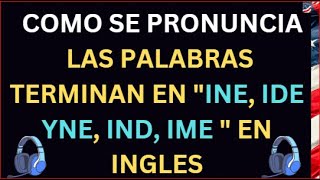 COMO SE PRONUNCIA LAS PALABRAS TERMINAN EN quotINE IDE YNE IND IME quot EN INGLES [upl. by Alikam]