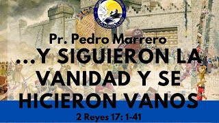 Y Siguieron La Vanidad y Se Hicieron Vanos  2da Reyes 17141  Pr Pedro Marrero [upl. by Doubler]