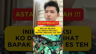 INILAH REAKSI KO DENIS MELIHAT BAPAK PENJUAL ES TEH [upl. by Aselehc]