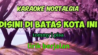 DISINI DI BATAS KOTA INI Tommy J pisa karaoke original lirik berjalan [upl. by Aneela659]