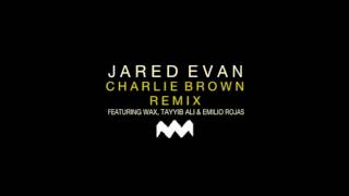 Jared Evan  Charlie Brown Remix ft Wax Emilio Rojas amp Tayyib Ali [upl. by Vaios]