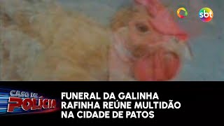 Caso de Polícia Funeral da Galinha Rafinha reúne multidão na cidade de Patos [upl. by Libna]