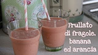 FRULLATO  SMOOTHIE di fragole banana ed arancia [upl. by Leonerd]