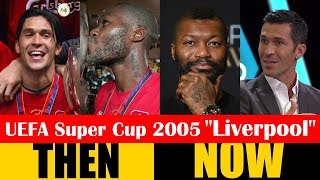 UEFA Super Cup 2005 Champion Liverpool Then and Now 2018 HD [upl. by Douty]