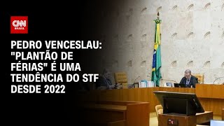 Pedro Venceslau quotPlantão de fériasquot é uma tendência do STF desde 2022  CNN ARENA [upl. by Willa]