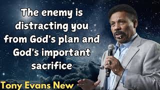 Tony Evans New  The enemy is distracting you from Gods plan and Gods important sacrifice [upl. by Eema]