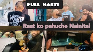 Full masti raat ko pahuche nainital 55th vlogs [upl. by Alika557]