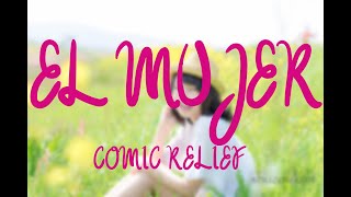 EL MUJER by COMIC RELIEF [upl. by Yramliw]