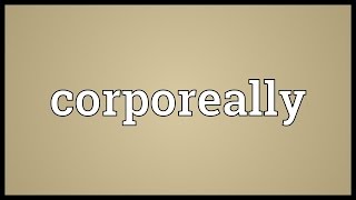 Corporeally Meaning [upl. by Kinson]