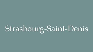 How to Pronounce StrasbourgSaintDenis Correctly in French [upl. by Peoples]