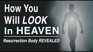 How You Will Look in Heaven Resurrection Body Revealed [upl. by Girardi]